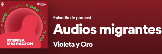 Violeta y Oro: Audios migrantes: Eterna migración